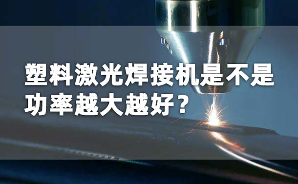 塑料激光焊接機(jī)功率是不是越大越好？(圖1)